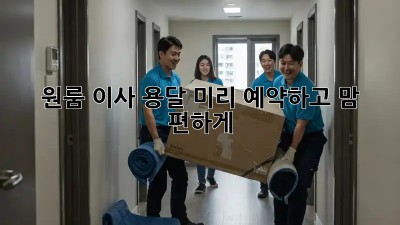 원룸 이사 용달, 미리 예약하고 맘 편하게!