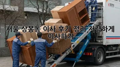 서울 상봉동 이사 후기 정리: 저렴하게 이사하기!